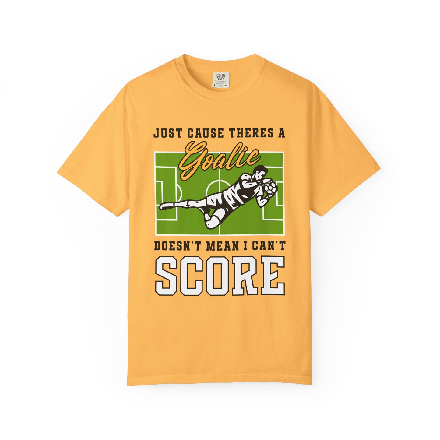 Just Cause There's A Goalie Doesn't Mean I Can't Score