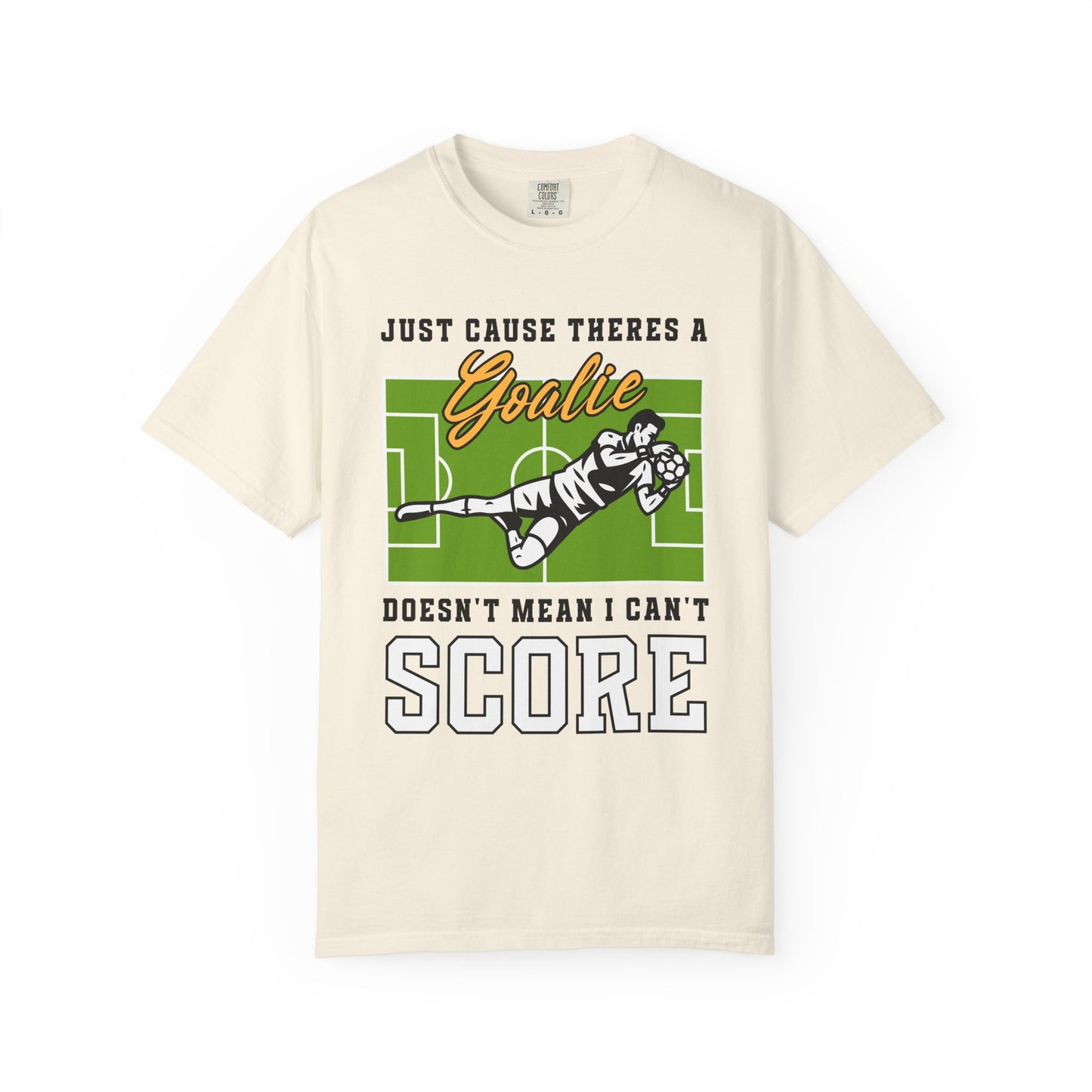 Just Cause There's A Goalie Doesn't Mean I Can't Score