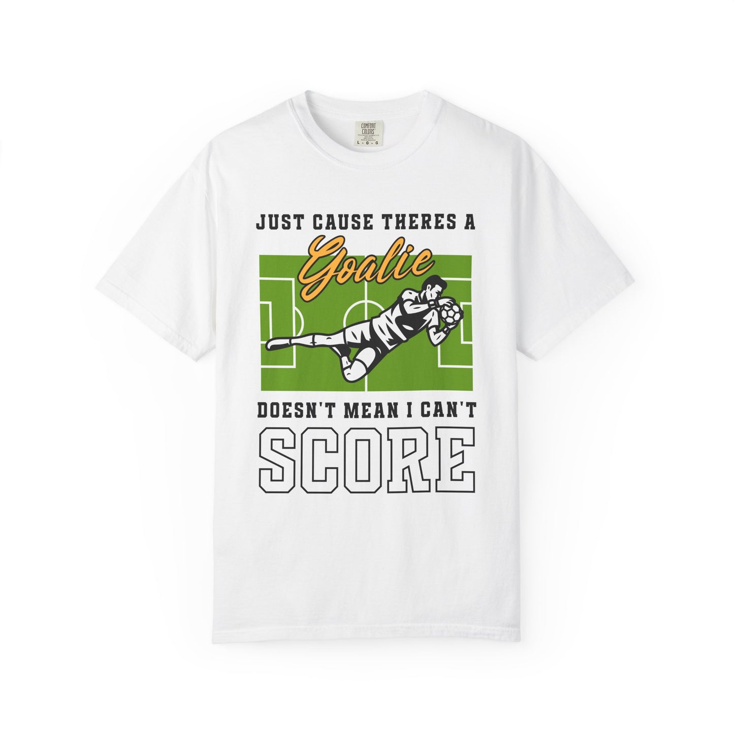 Just Cause There's A Goalie Doesn't Mean I Can't Score