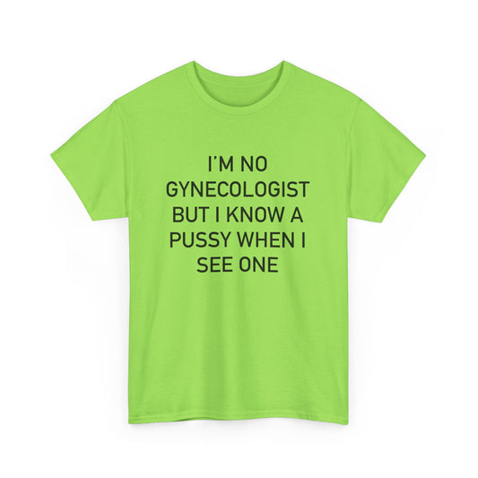 IM NO GYNECOLOGIST BUT I KNOW A PUSSY WHEN I SEE ONE TEE