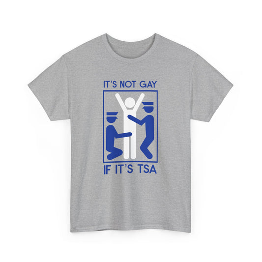 ITS NOT GAY IF ITS TSA TEE