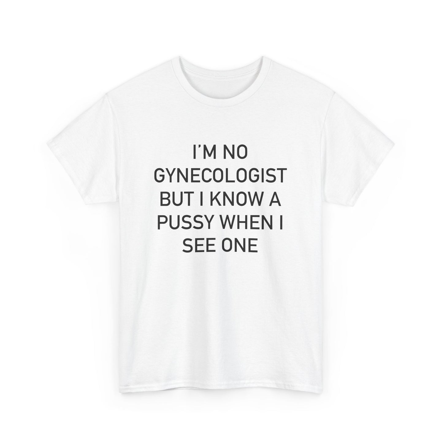 IM NO GYNECOLOGIST BUT I KNOW A PUSSY WHEN I SEE ONE TEE